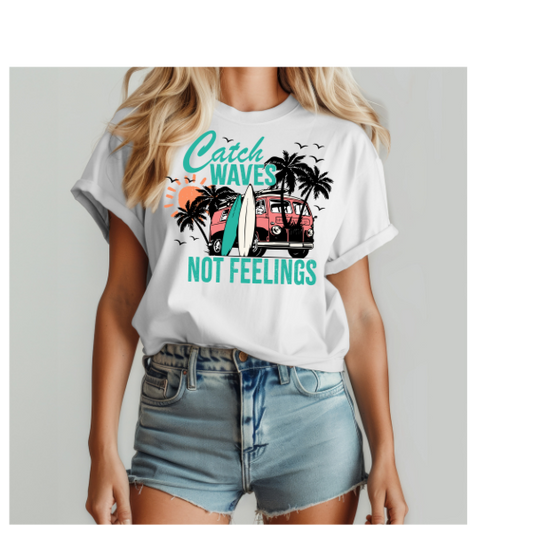 Catch Waves Not Feelings- SUBLIMATION