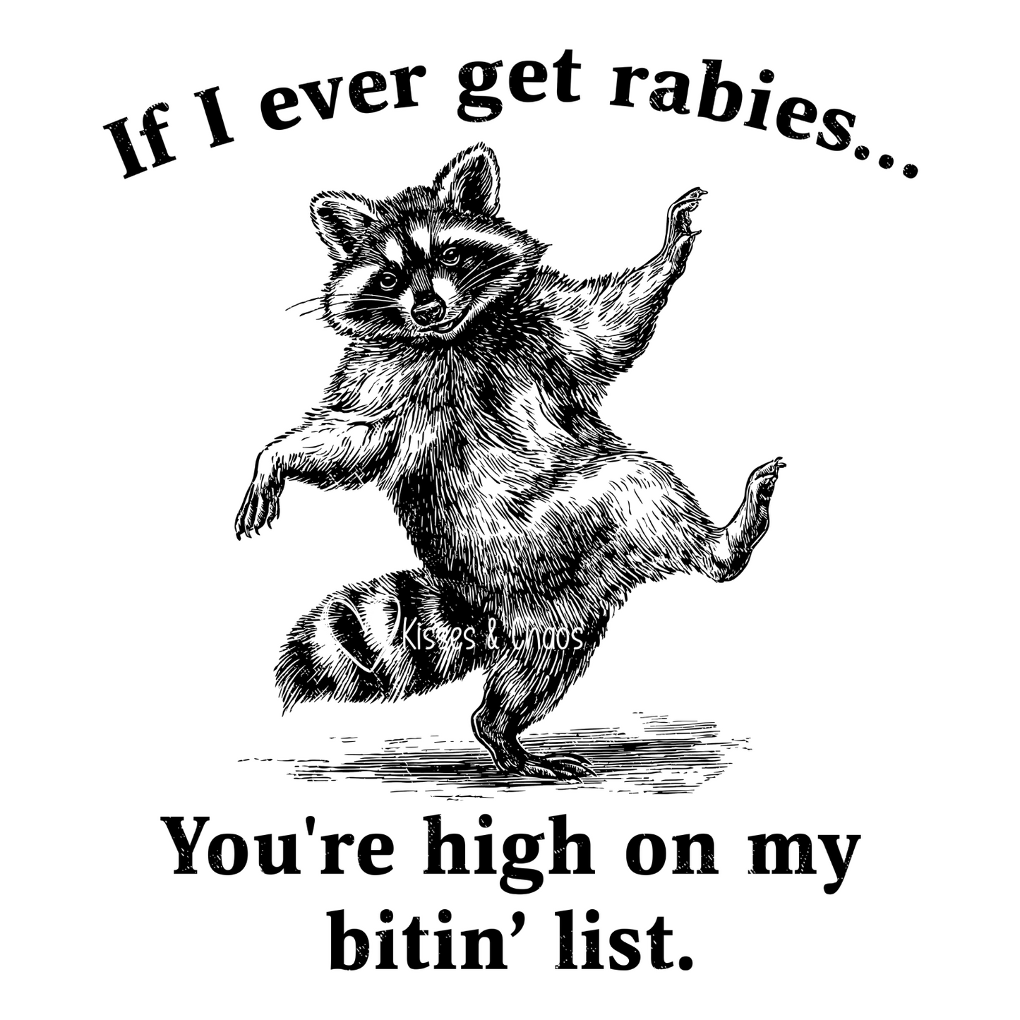 If I Ever Get Rabies, You're High On My Bitin' List