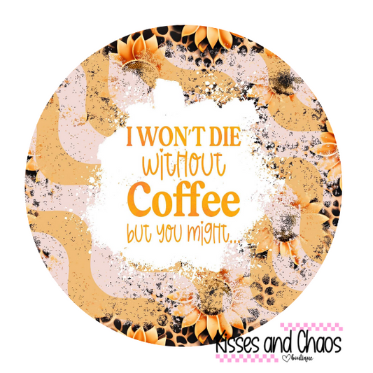 I Won't Die without Coffee, But You Might- Coasters