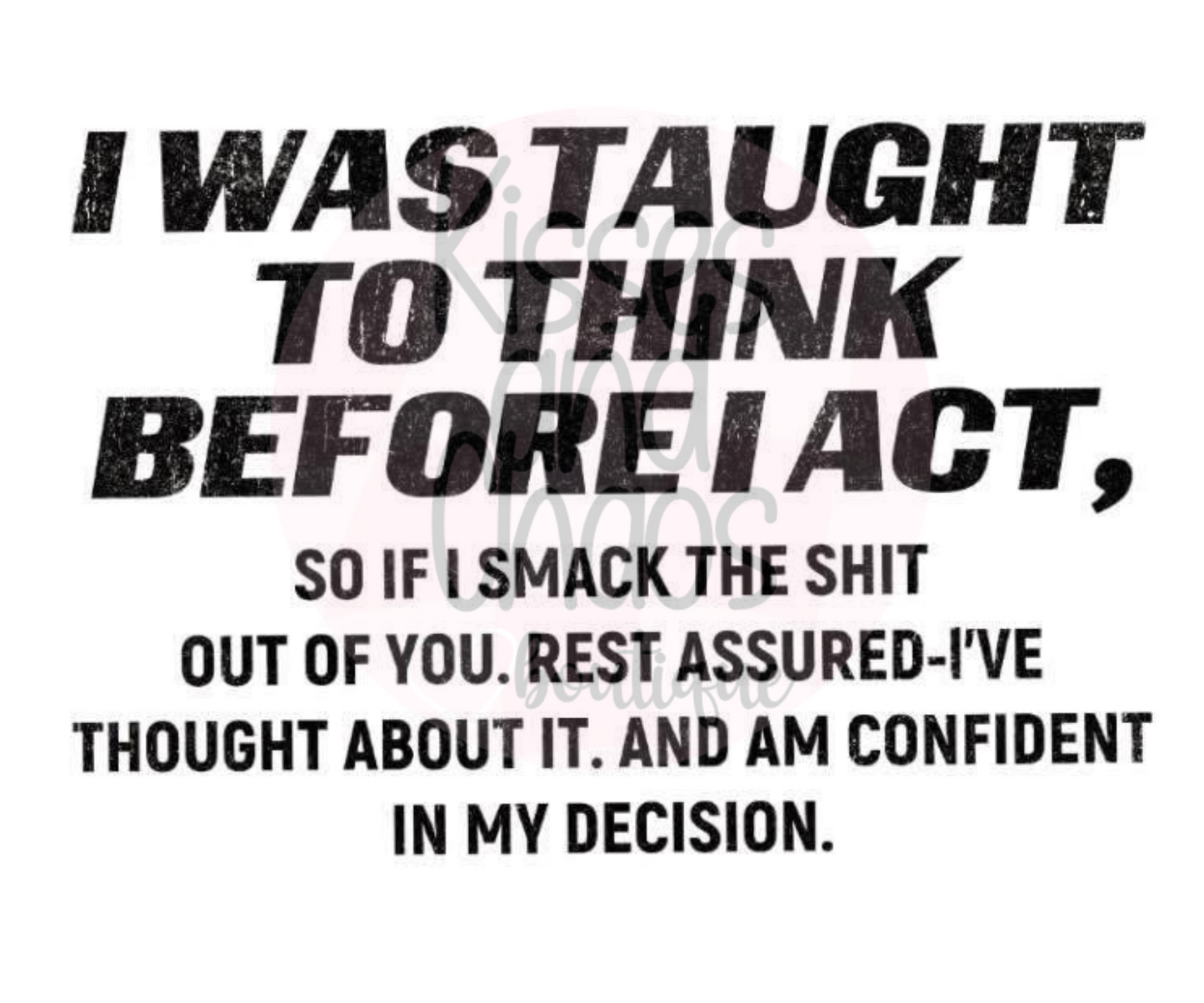 I Was Taught To Think Before I Act..- SUBLIMATION