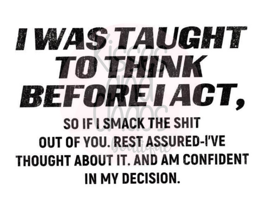 I Was Taught To Think Before I Act..- SUBLIMATION