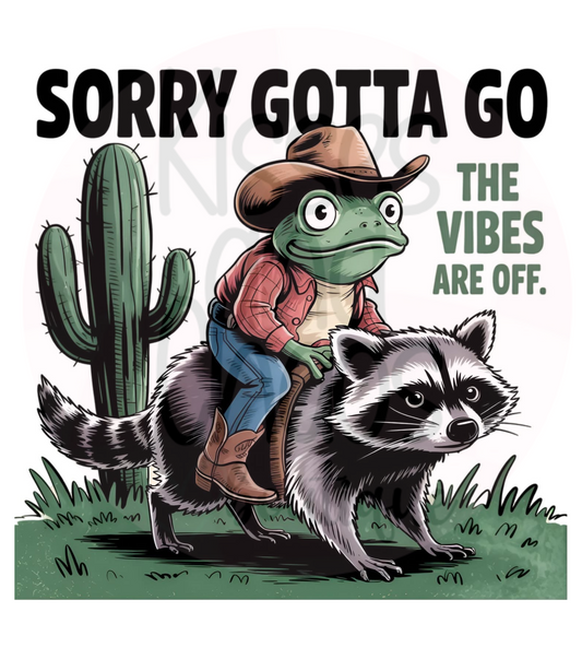 Sorry Gotta Go, The Vibes Are Off- SUBLIMATION