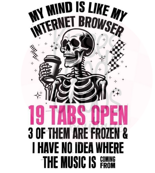 My Mind Is Like My Internet Browser- SUBLIMATION