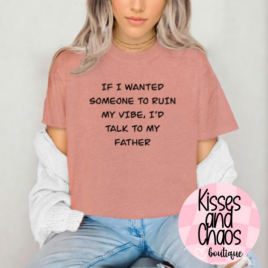 If I Wanted Someone To Ruin My Vibe, I'd Talk To My Father- SUBLIMATION