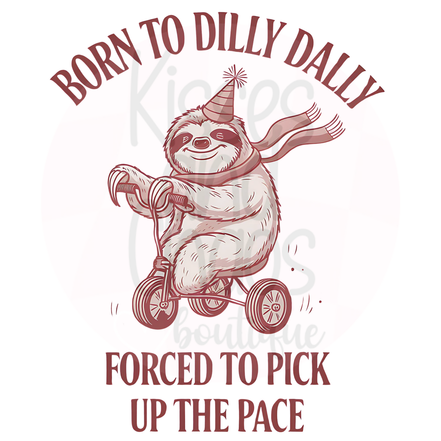Born To Dilly Dally, Forced To Pick Up The Pace- SUBLIMATION