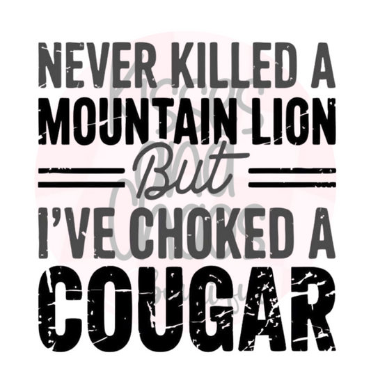 Never Killed A Mountain Lion- SUBLIMATION