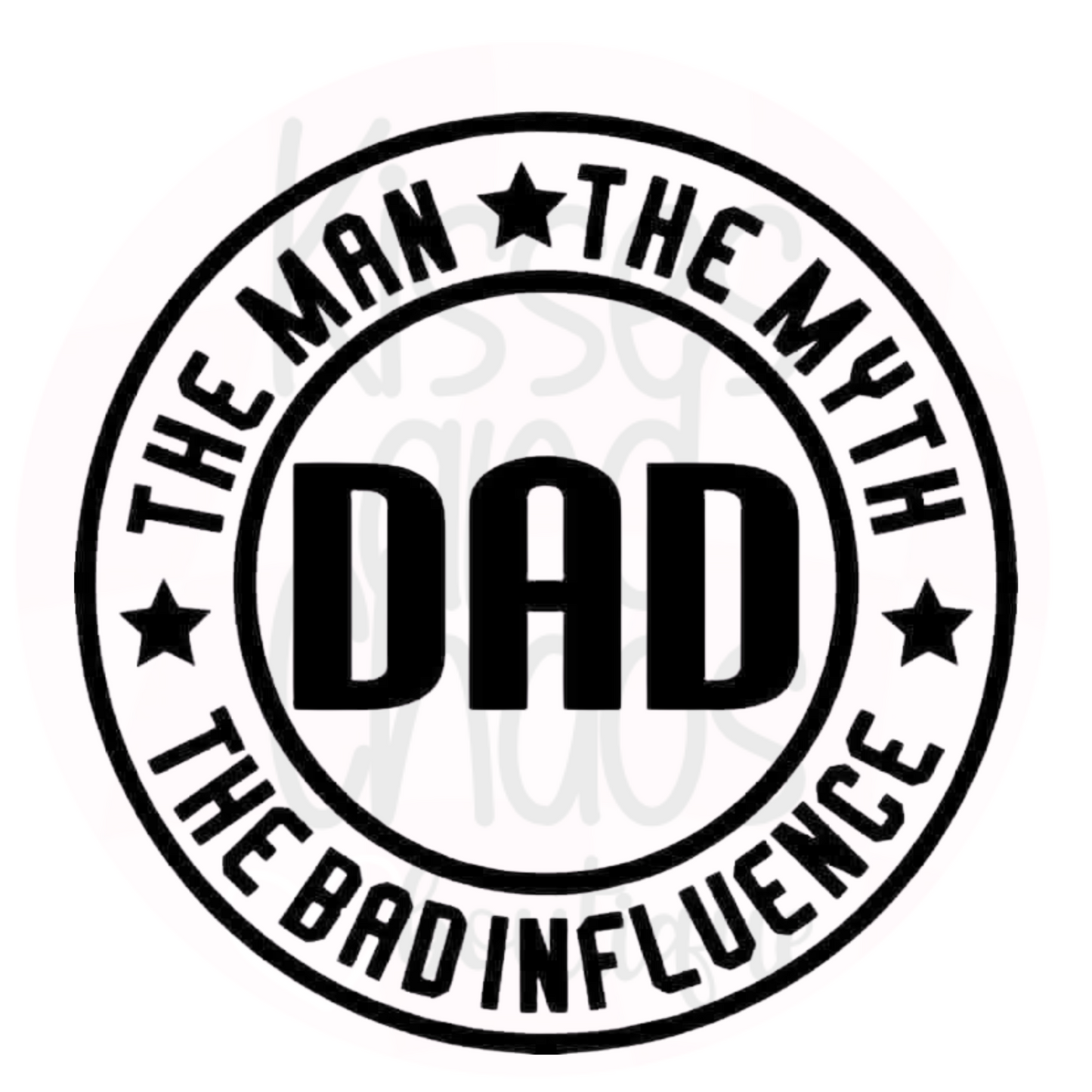 Dad- The Man, The Myth, The Bad Influence- SUBLIMATION