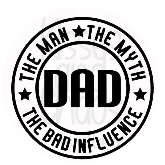 Dad- The Man, The Myth, The Bad Influence- SUBLIMATION