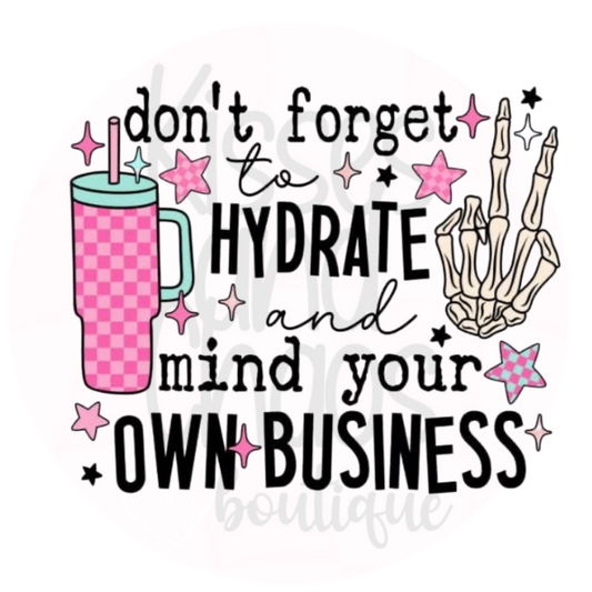Don't Forget To Hydrate And Mind Your Own Business- SUBLIMATION