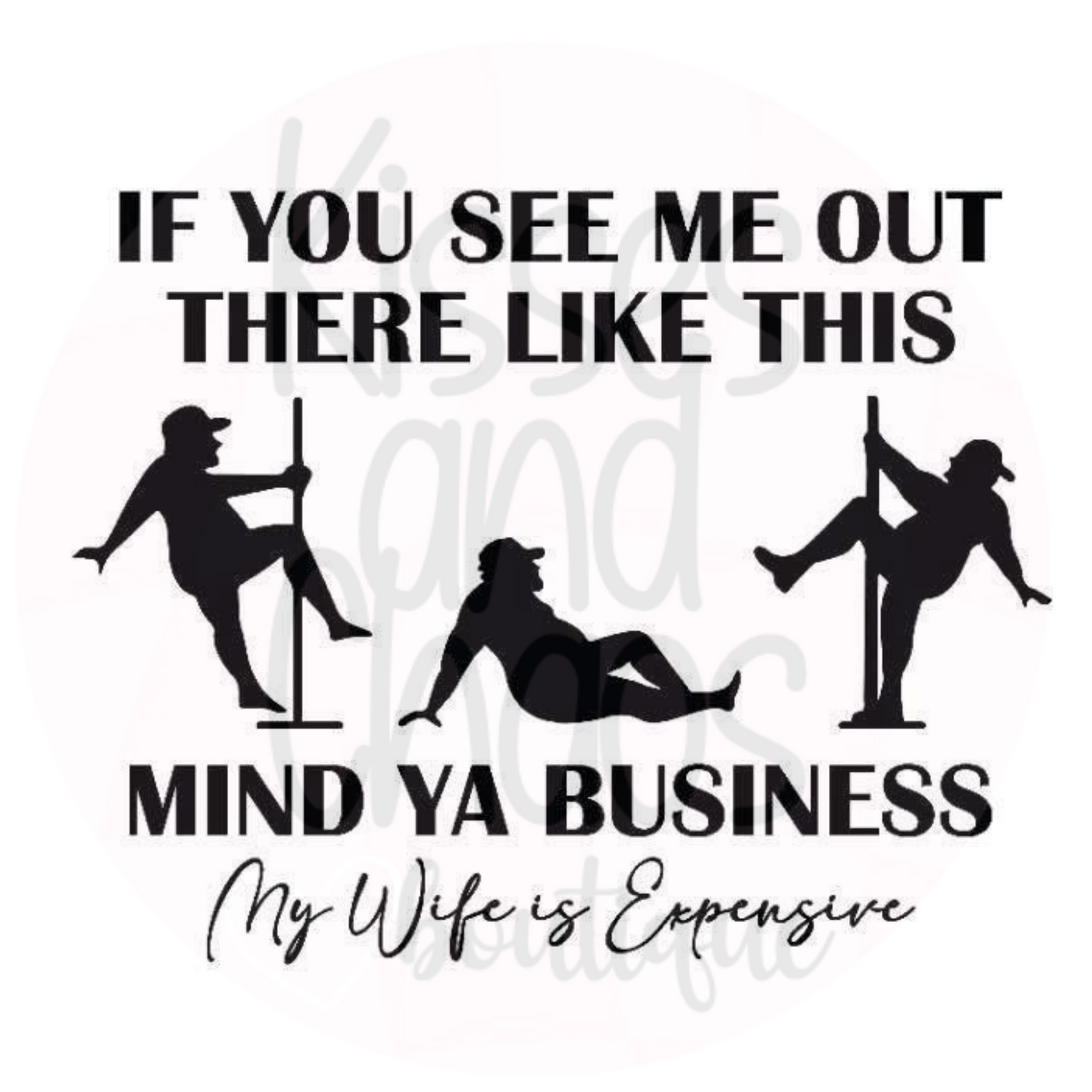 If You See Me Out There Like This Mind Ya Business- SUBLIMATION