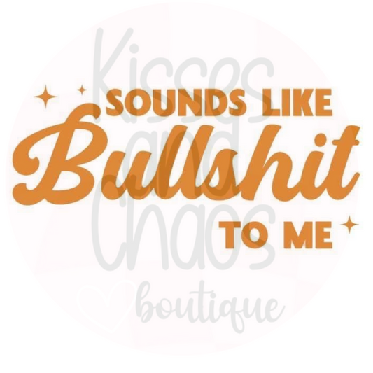Sounds Like Bullsh!t To Me- SUBLIMATION