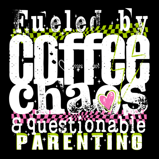 Fueled By Coffee, Chaos, & Questionable Parenting (white)