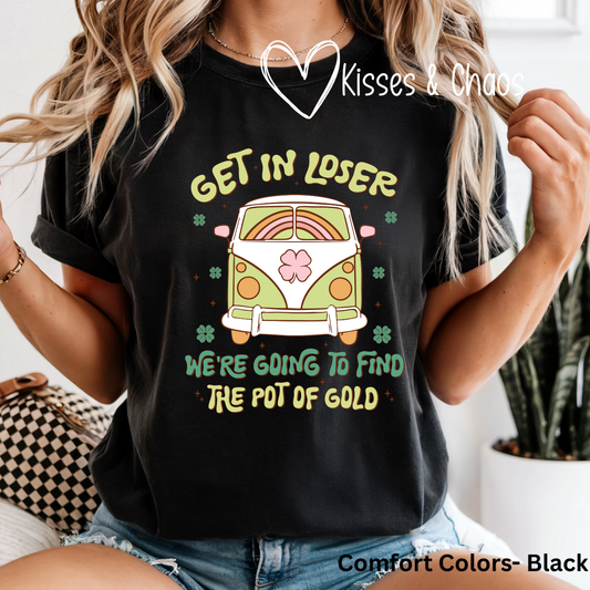 Get In Loser, We're Going to Find The Pot Of Gold Tee