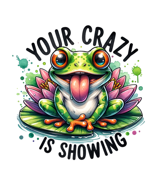Your Crazy Is Showing (frog)- SUBLIMATION